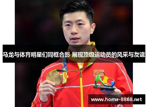 马龙与体育明星们同框合影 展现顶级运动员的风采与友谊